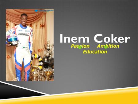 Inem Coker Passion Ambition Education. Inemesit Michael COKER Leading Race Driver 2014 Junior Rotax Champion (HKRC)