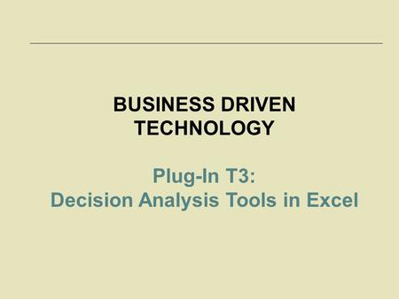 BUSINESS DRIVEN TECHNOLOGY Decision Analysis Tools in Excel