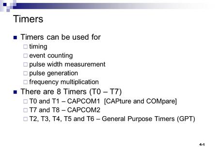 4-1 Timers Timers can be used for  timing  event counting  pulse width measurement  pulse generation  frequency multiplication There are 8 Timers.