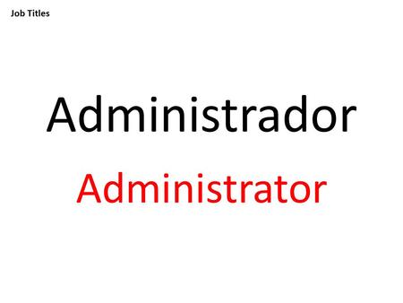 Job Titles Administrador Administrator. Job Titles Ayudante Aide.