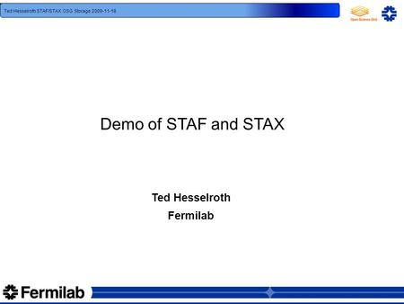 Ted Hesselroth USCMS T3 Meeting 2008-03-03 Abhishek Singh Rana and Frank Wuerthwein UC San Diego Ted Hesselroth STAF/STAX OSG Storage 2009-11-18 Demo of.