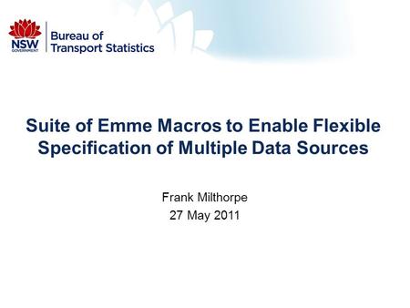 Frank Milthorpe 27 May 2011 Suite of Emme Macros to Enable Flexible Specification of Multiple Data Sources.