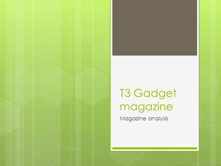 T3 Gadget magazine Magazine analysis. Layout  The layout of the magazine as very simple and clear which makes it easier for the ‘target audience’ to.