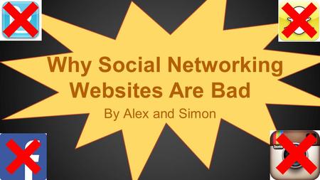 Why Social Networking Websites Are Bad By Alex and Simon.