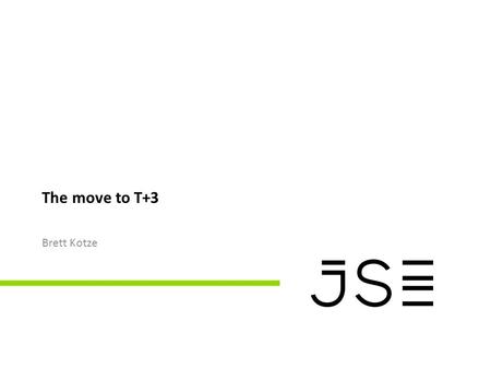 The move to T+3 Brett Kotze. T+3 Project Market Communication CONTEXT Global best practice - shorter settlement cycles have been around for decades Original.