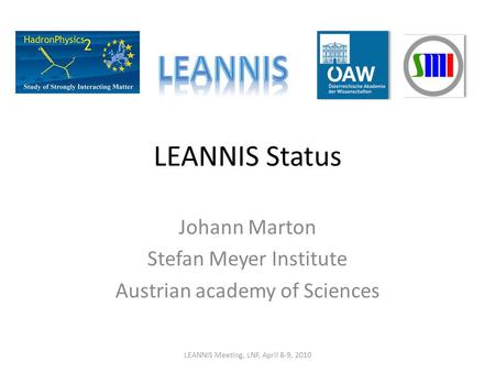 LEANNIS Status Johann Marton Stefan Meyer Institute Austrian academy of Sciences LEANNIS Meeting, LNF, April 8-9, 2010.