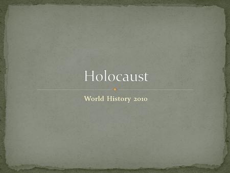 World History 2010. Make a list of everything you know about the Holocaust. How would you define it in your own words?