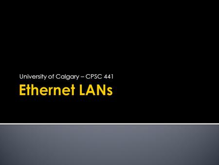 University of Calgary – CPSC 441.  Ethernet, defined under IEEE 802.3, is one of today's most widely used data communications standards  It finds its.