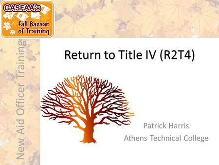 New Aid Officer Training Return to Title IV (R2T4) Patrick Harris Athens Technical College.