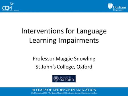 Interventions for Language Learning Impairments Professor Maggie Snowling St John’s College, Oxford.