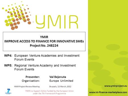 YMIR is a Support Action funded by the European Union under the 7th Framework Programme www.ymirproject.eu www.ict-finance-marketplace.com YMIR IMPROVE.