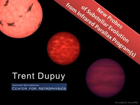 New Probes of Substellar Evolution from Infrared Parallax Program(s) New Probes of Substellar Evolution from Infrared Parallax Program(s) Trent Dupuy Art.