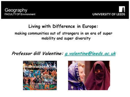 Geography FACULTY OF Environment Living with Difference in Europe: making communities out of strangers in an era of super mobility and super diversity.