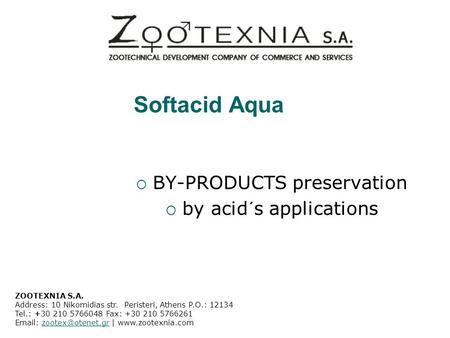 Softacid Aqua  BY-PRODUCTS preservation  by acid´s applications ZOOTEXNIA S.A. Address: 10 Nikomidias str. Peristeri, Athens P.O.: 12134 Tel.: +30 210.