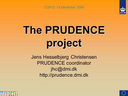 The PRUDENCE project Jens Hesselbjerg Christensen PRUDENCE coordinator  COP10, 13 December 2004.