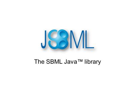 The SBML Java™ library. Concept of JSBML Compromise: –High compatibility to libSBML –Java-like library Main developers –Nicolas Rodriguez and Andreas.