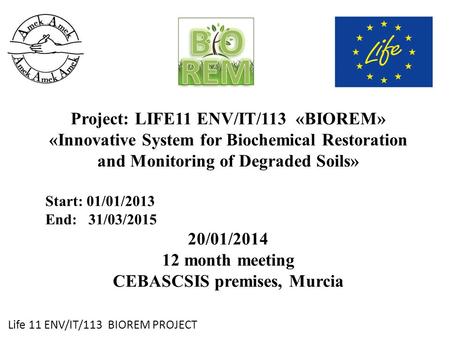 Life 11 ENV/IT/113 BIOREM PROJECT Project: LIFE11 ENV/IT/113 «BIOREM» «Innovative System for Biochemical Restoration and Monitoring of Degraded Soils»