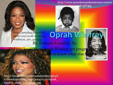 By; Emmett Kowalski, B2 Did you know that Oprah Winfrey got pregnant at age 14? Read on if you want to know what else happens…