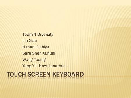 Team 4 Diversity Liu Xiao Himani Dahiya Sara Shen Xuhuai Wong Yuqing Yong Yik How, Jonathan.