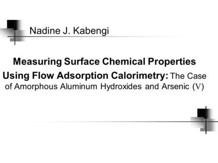 Nadine J. Kabengi Measuring Surface Chemical Properties Using Flow Adsorption Calorimetry: The Case of Amorphous Aluminum Hydroxides and Arsenic ( V )