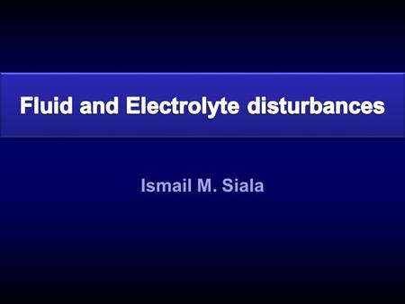 Ismail M. Siala. 65 Kg healthy man 40 L Water (60% of body wt) 70% ICF (28L) 30% ECF (12L) 75% Interstiatial fluid (9L) 25% Plasma (3L)