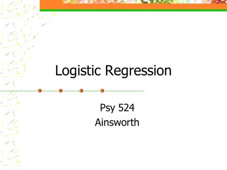 Logistic Regression Psy 524 Ainsworth.