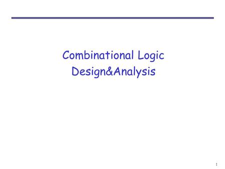 1 Combinational Logic Design&Analysis. 2 Introduction We have learned all the prerequisite material: – Truth tables and Boolean expressions describe functions.