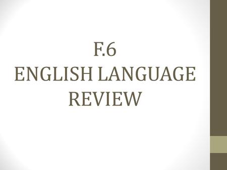 F.6 ENGLISH LANGUAGE REVIEW. Dates of Exam 12/4/1313/4/132-15/5/13 Papers 1 & 2Paper 3Paper 4.