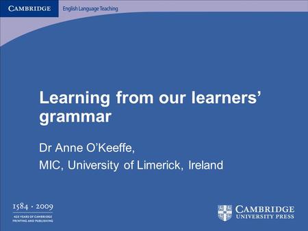 Learning from our learners’ grammar Dr Anne O’Keeffe, MIC, University of Limerick, Ireland.