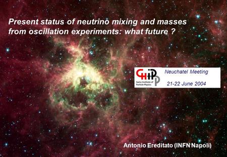 Present status of neutrino mixing and masses from oscillation experiments: what future ? Antonio Ereditato (INFN Napoli) Neuchatel Meeting 21-22 June 2004.