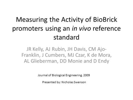 Measuring the Activity of BioBrick promoters using an in vivo reference standard JR Kelly, AJ Rubin, JH Davis, CM Ajo- Franklin, J Cumbers, MJ Czar, K.