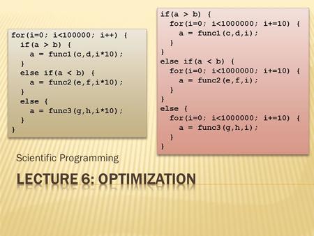 Scientific Programming for(i=0; i b) { a = func1(c,d,i*10); } else if(a < b) { a = func2(e,f,i*10); } else { a = func3(g,h,i*10);