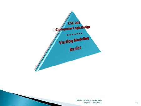 CSE 201 Computer Logic Design * * * * * * * Verilog Modeling