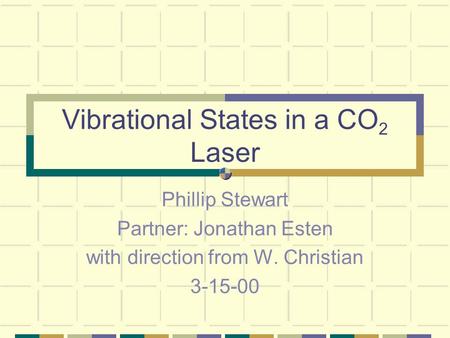 Vibrational States in a CO 2 Laser Phillip Stewart Partner: Jonathan Esten with direction from W. Christian 3-15-00.