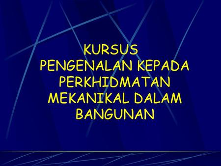 KURSUS PENGENALAN KEPADA PERKHIDMATAN MEKANIKAL DALAM BANGUNAN