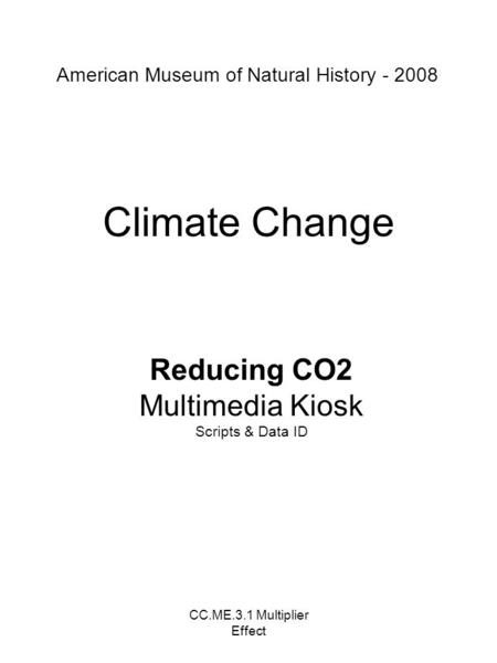 CC.ME.3.1 Multiplier Effect Climate Change Reducing CO2 Multimedia Kiosk Scripts & Data ID American Museum of Natural History - 2008.