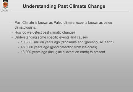 UNSW Understanding Past Climate Change -Past Climate is known as Paleo-climate, experts known as paleo- climatologists. -How do we detect past climatic.