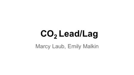 CO 2 Lead/Lag Marcy Laub, Emily Malkin. “The Great Global Warming Swindle” CO 2 lag seen as dismantling it as a cause of global warming - deniers say.