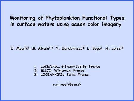 Monitoring of Phytoplankton Functional Types in surface waters using ocean color imagery C. Moulin 1, S. Alvain 1,2, Y. Dandonneau 3, L. Bopp 1, H. Loisel.