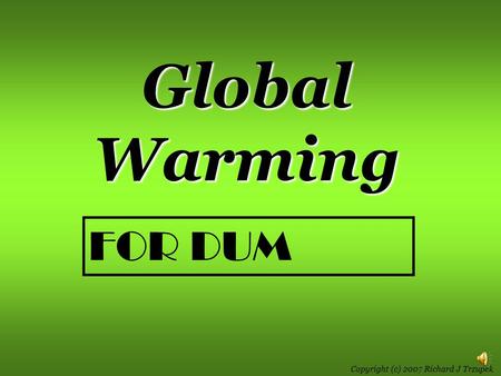 Copyright (c) 2007 Richard J Trzupek Global Warming FOR DUM.