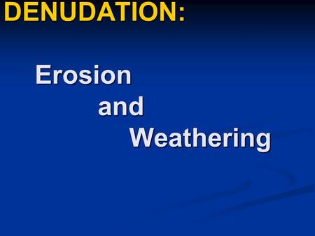 DENUDATION: Erosion and Weathering