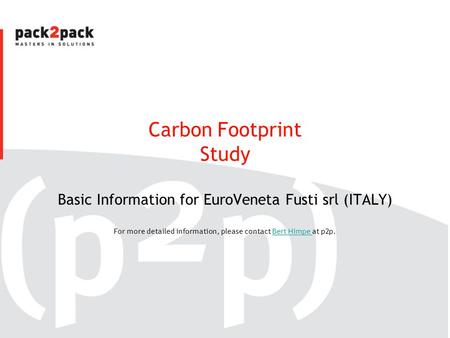 Carbon Footprint Study Basic Information for EuroVeneta Fusti srl (ITALY) For more detailed information, please contact Bert Himpe at p2p.Bert Himpe.