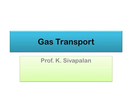 Gas Transport Prof. K. Sivapalan. Transport of gases in Blood 2013Gas Transport2.