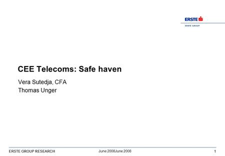 E R S T E G R O U P 1 June 2008June 2008 ERSTE GROUP RESEARCH1 CEE Telecoms: Safe haven Vera Sutedja, CFA Thomas Unger.