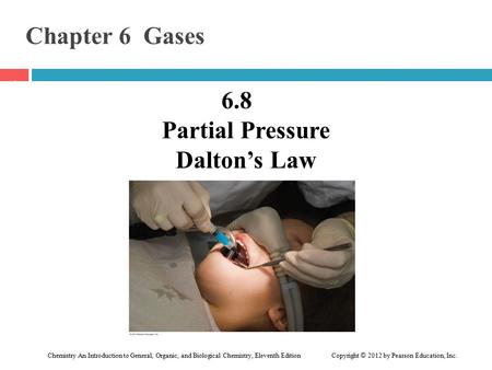 Chemistry An Introduction to General, Organic, and Biological Chemistry, Eleventh Edition Copyright © 2012 by Pearson Education, Inc. Chapter 6 Gases 6.8.