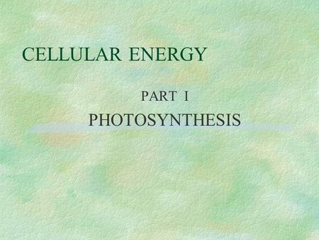 CELLULAR ENERGY PART I PHOTOSYNTHESIS [PHOTOSYNTHESIS] 6 CO 2 + 6 H 2 O  C 6 H 12 O 6 + 6 O2O2 Carbon Dioxide + Water makes Glucose Sugar & Oxygen (What.