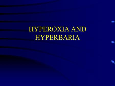 HYPEROXIA AND HYPERBARIA. HYPEROXIA (BREATHING OXYGEN ENRICHED AIR)