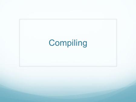 Compiling. Your C, C++ or Fortran program won’t work unless you compile it The compiler will build your program as an executable file (typically in the.