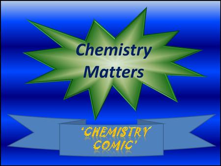 Chemistry Matters. Hello, my name is Lir Afiq. Get ready for my ‘CHEMISTRY COMIC’.  REMEMBER WHAT IT SAYS NEXT TO THEM. LOOK OUT FOR THESE MEDALS.