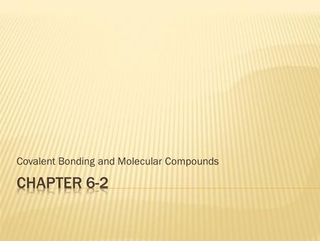 Covalent Bonding and Molecular Compounds.  Many chemical compounds are composed of molecules.  A molecule is a neutral group of atoms that are held.